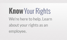 We’re here to help. Learn about your rights as an employee. 